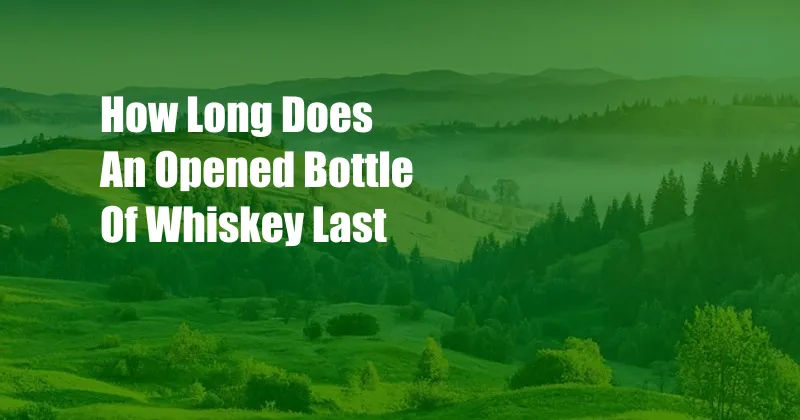 How Long Does An Opened Bottle Of Whiskey Last