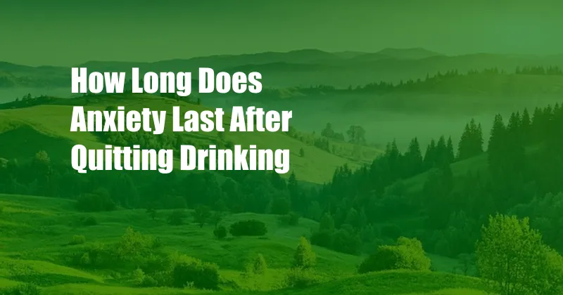 How Long Does Anxiety Last After Quitting Drinking 
