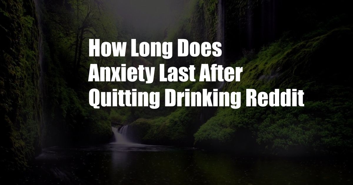 How Long Does Anxiety Last After Quitting Drinking Reddit