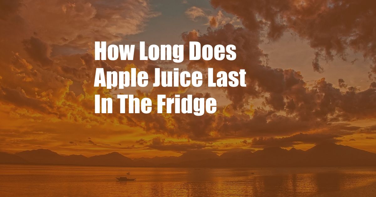 How Long Does Apple Juice Last In The Fridge