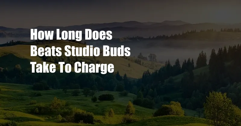 How Long Does Beats Studio Buds Take To Charge