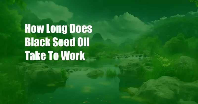 How Long Does Black Seed Oil Take To Work