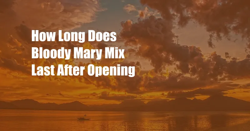 How Long Does Bloody Mary Mix Last After Opening