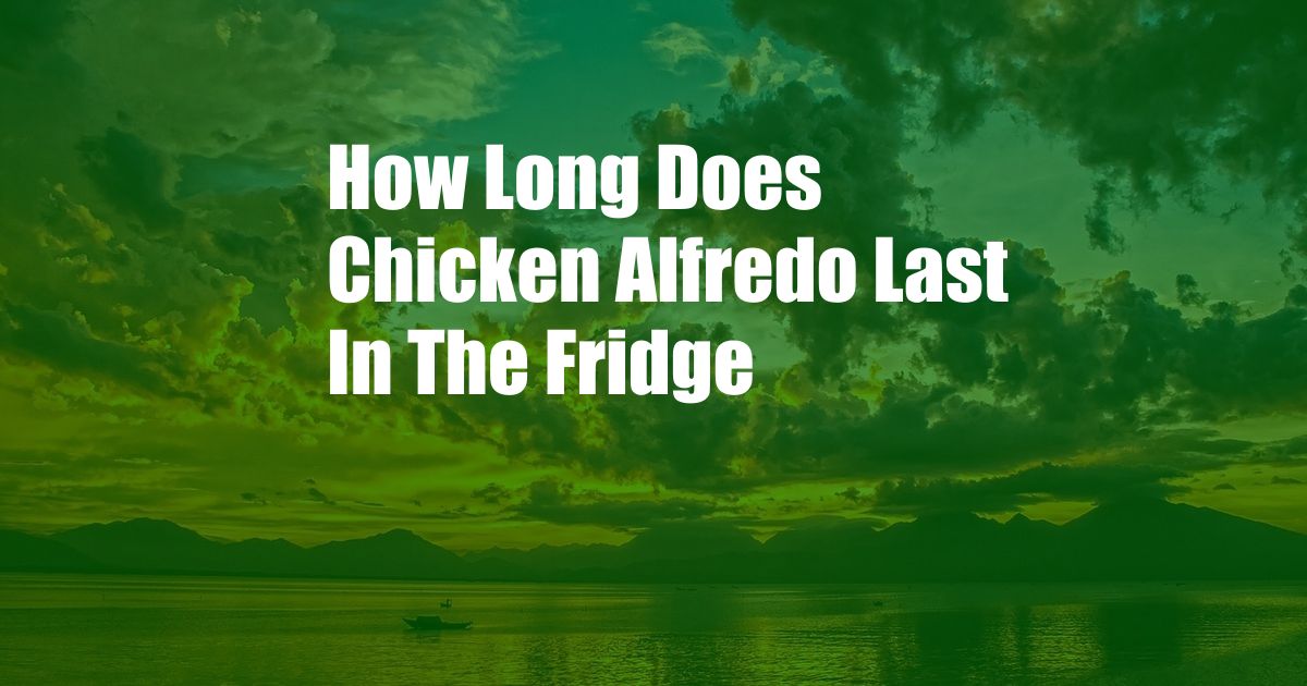 How Long Does Chicken Alfredo Last In The Fridge