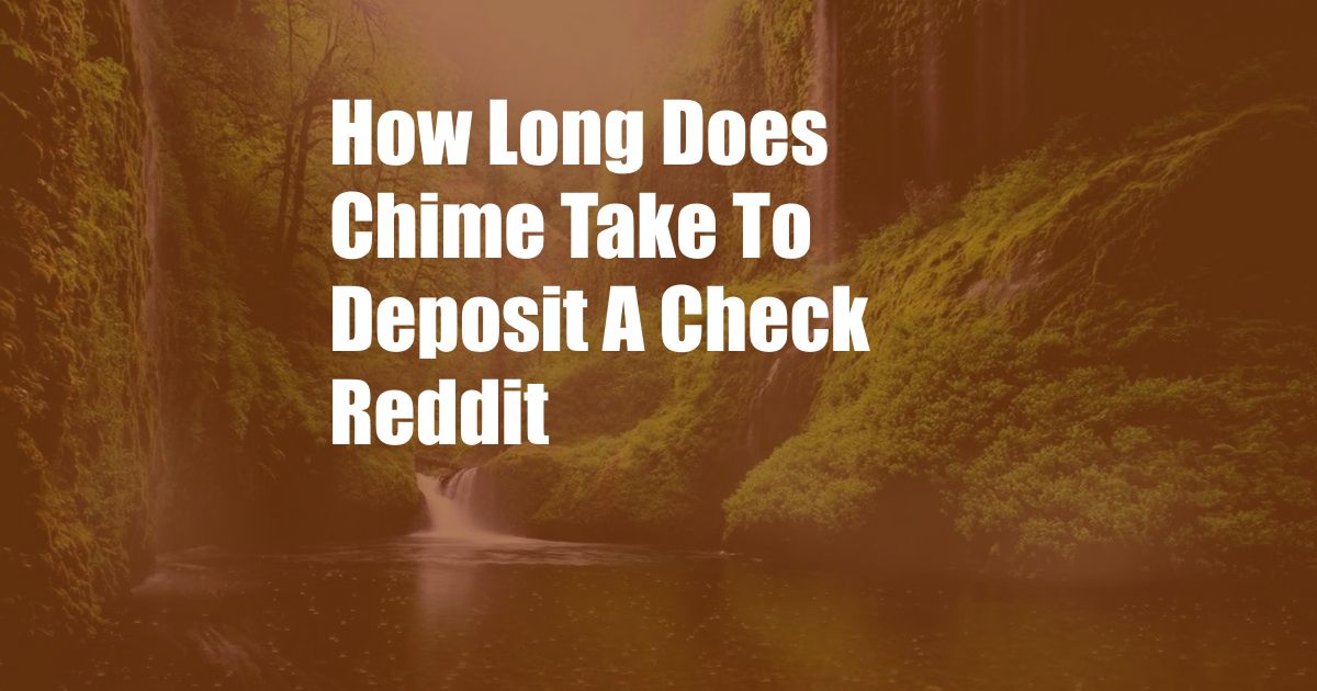 How Long Does Chime Take To Deposit A Check Reddit