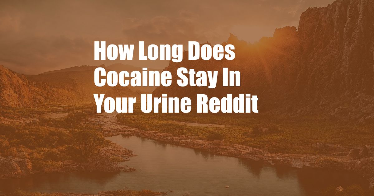 How Long Does Cocaine Stay In Your Urine Reddit