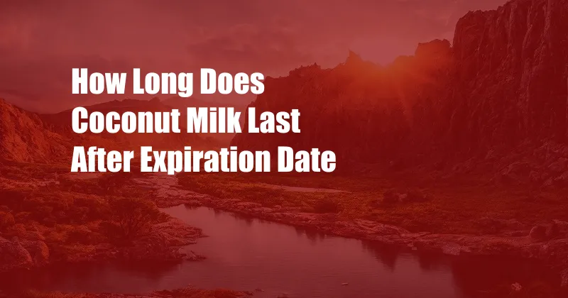 How Long Does Coconut Milk Last After Expiration Date