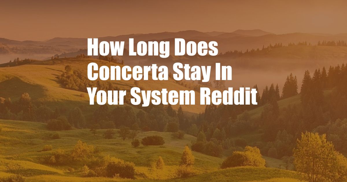 How Long Does Concerta Stay In Your System Reddit