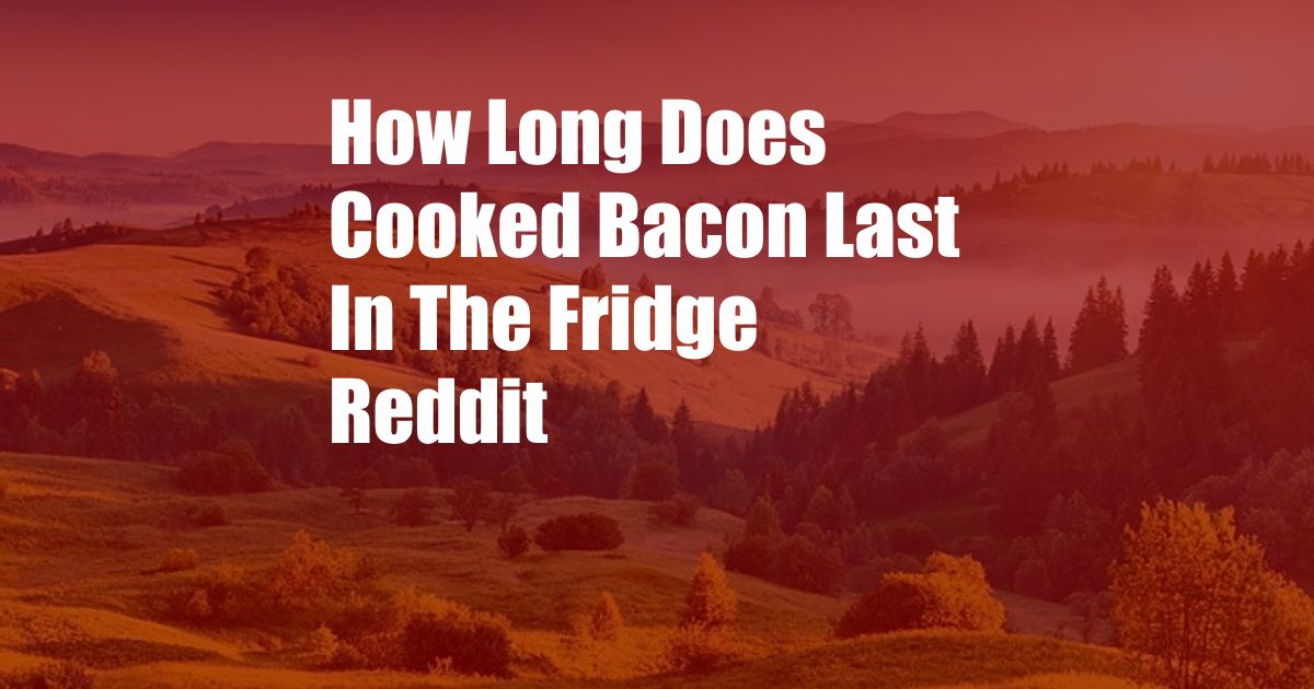 How Long Does Cooked Bacon Last In The Fridge Reddit