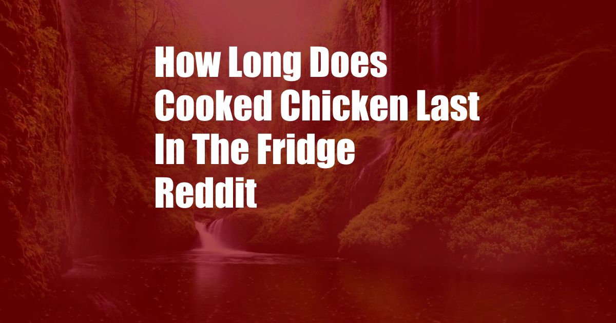 How Long Does Cooked Chicken Last In The Fridge Reddit