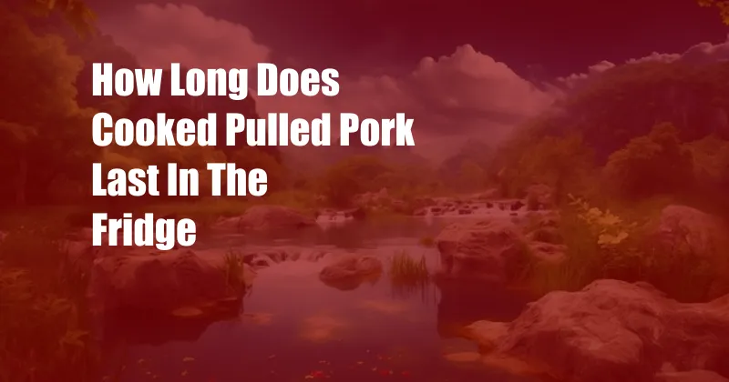 How Long Does Cooked Pulled Pork Last In The Fridge