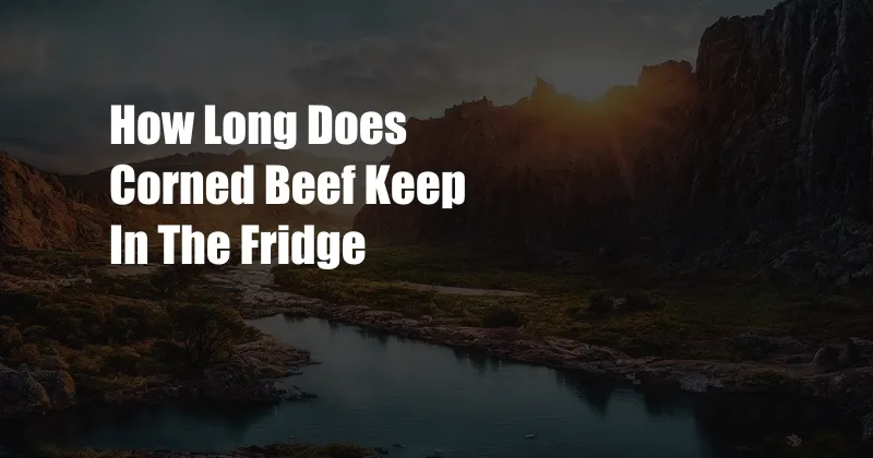 How Long Does Corned Beef Keep In The Fridge