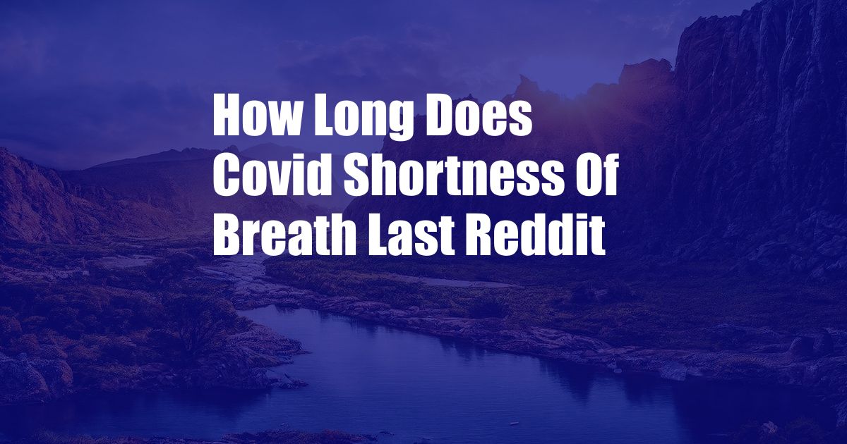 How Long Does Covid Shortness Of Breath Last Reddit