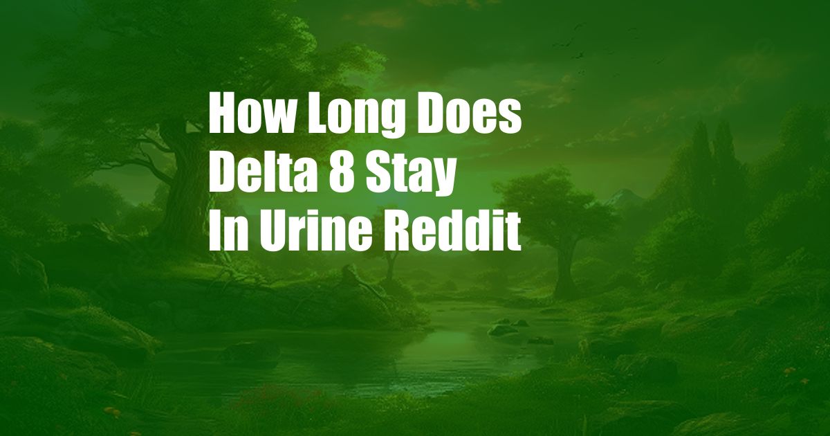 How Long Does Delta 8 Stay In Urine Reddit