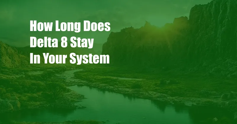 How Long Does Delta 8 Stay In Your System 