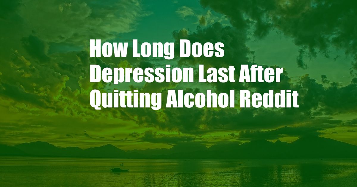 How Long Does Depression Last After Quitting Alcohol Reddit