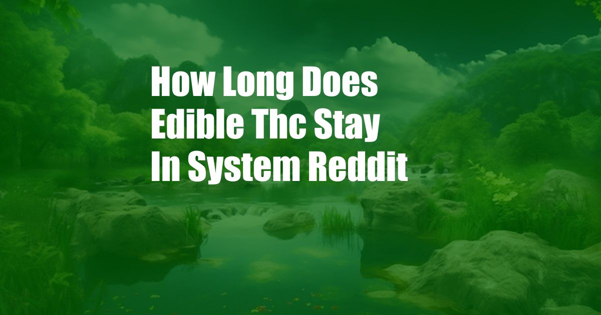 How Long Does Edible Thc Stay In System Reddit