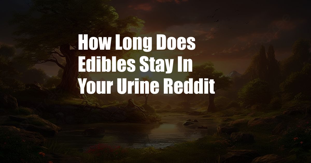 How Long Does Edibles Stay In Your Urine Reddit