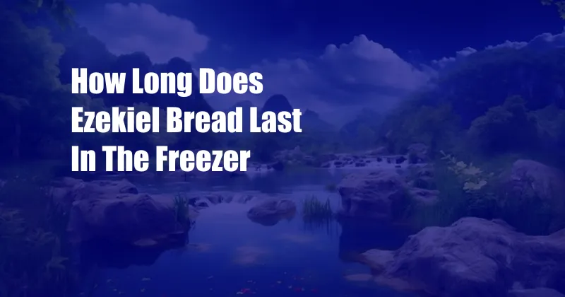 How Long Does Ezekiel Bread Last In The Freezer