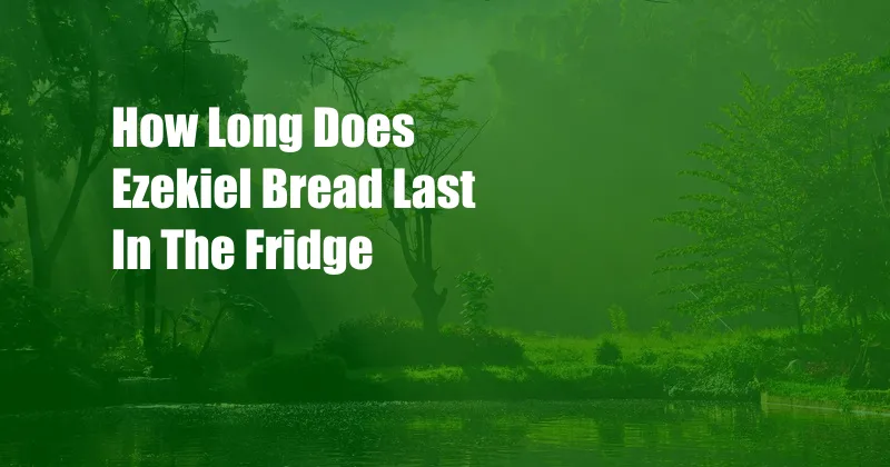 How Long Does Ezekiel Bread Last In The Fridge