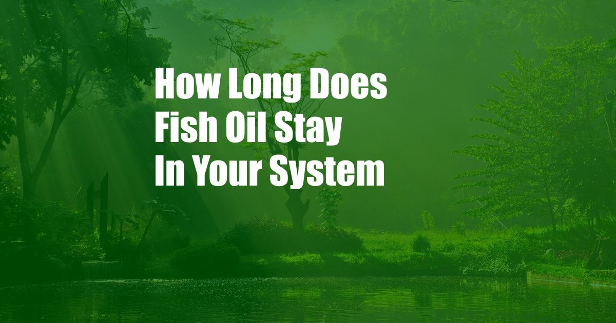 How Long Does Fish Oil Stay In Your System