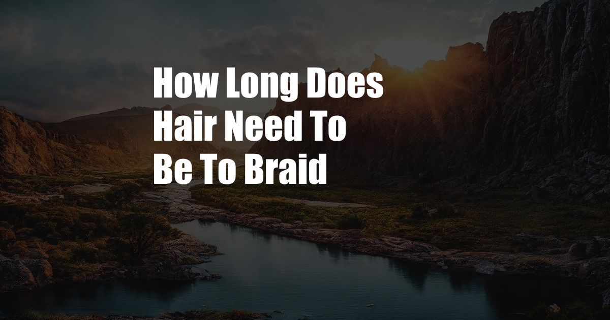 How Long Does Hair Need To Be To Braid