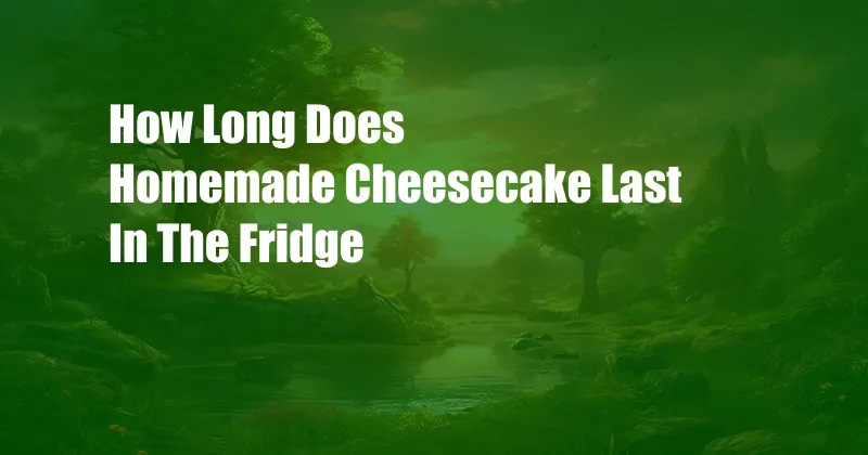 How Long Does Homemade Cheesecake Last In The Fridge