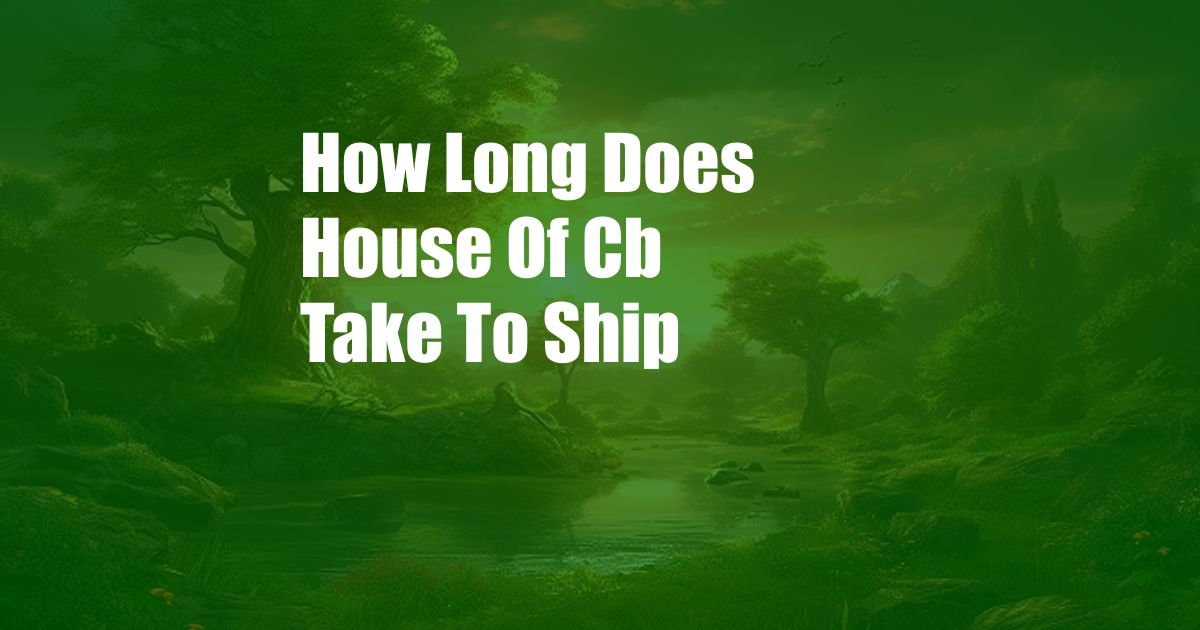 How Long Does House Of Cb Take To Ship