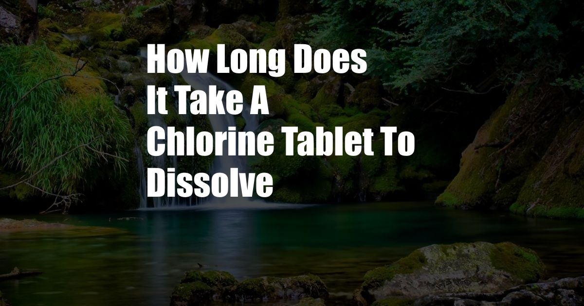 How Long Does It Take A Chlorine Tablet To Dissolve