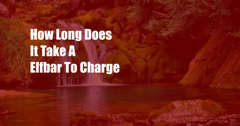 How Long Does It Take A Elfbar To Charge