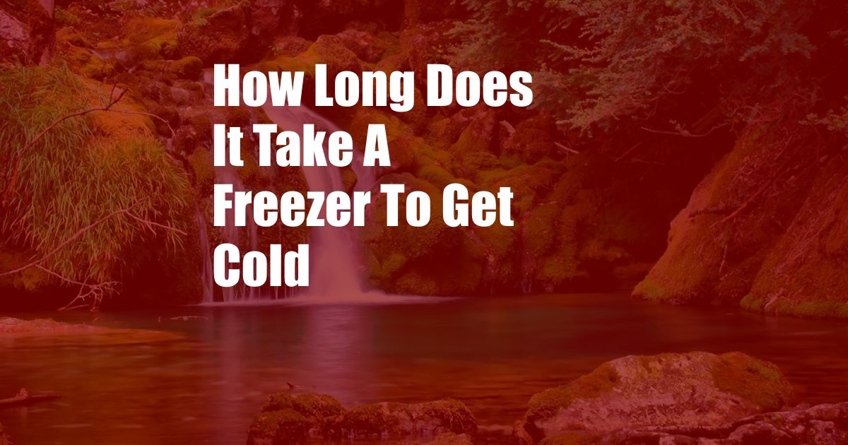 How Long Does It Take A Freezer To Get Cold