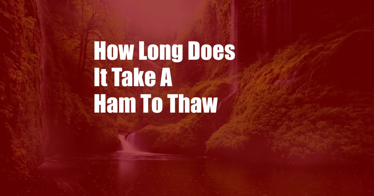 How Long Does It Take A Ham To Thaw