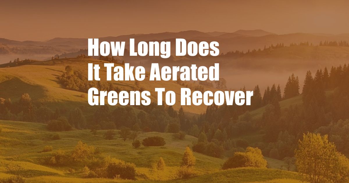 How Long Does It Take Aerated Greens To Recover