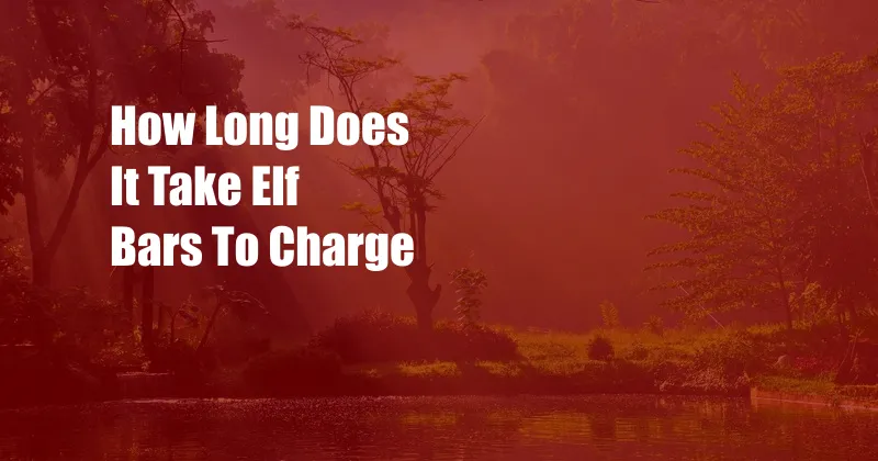 How Long Does It Take Elf Bars To Charge