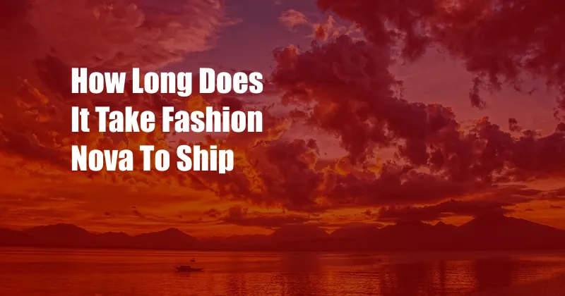 How Long Does It Take Fashion Nova To Ship