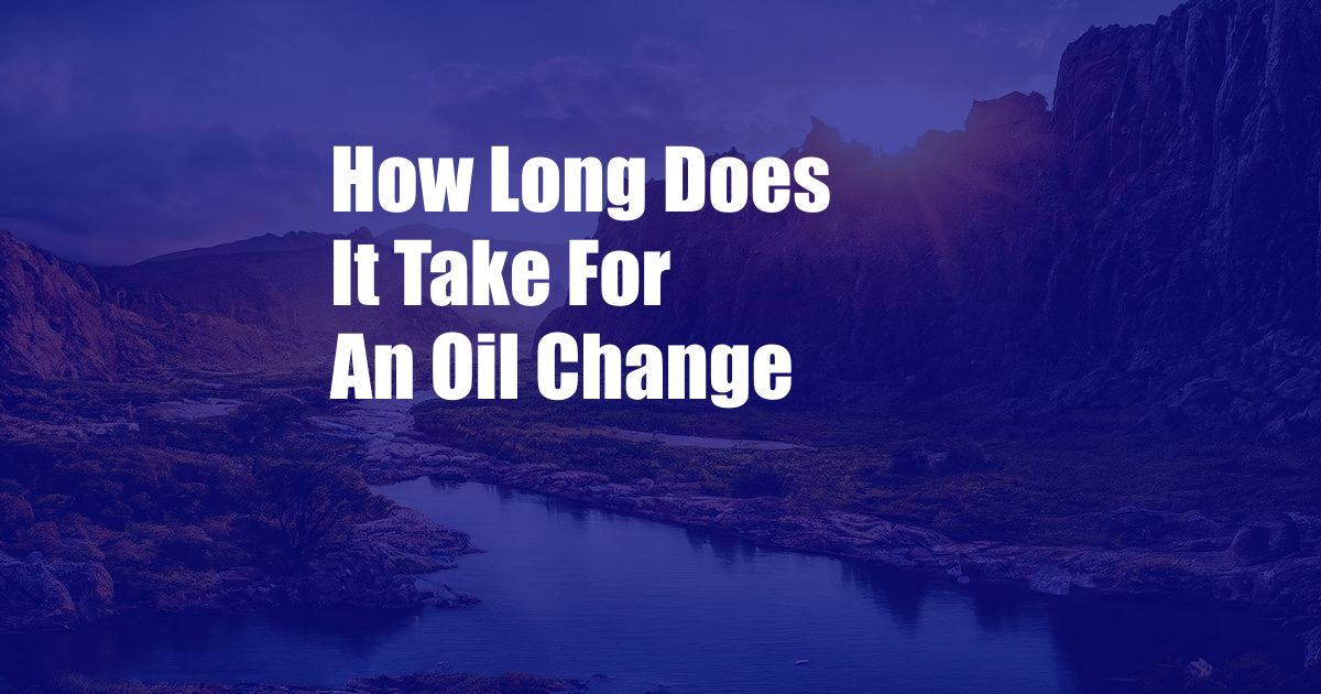 How Long Does It Take For An Oil Change