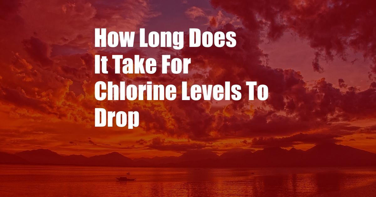 How Long Does It Take For Chlorine Levels To Drop