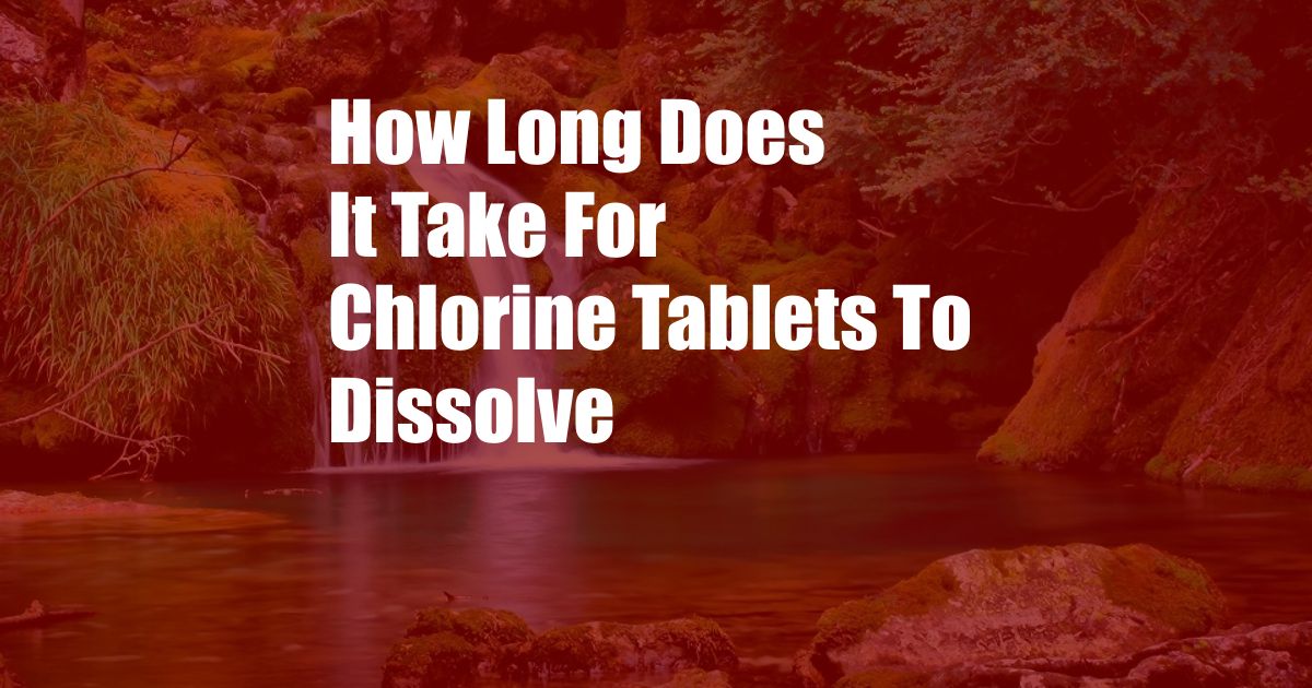 How Long Does It Take For Chlorine Tablets To Dissolve