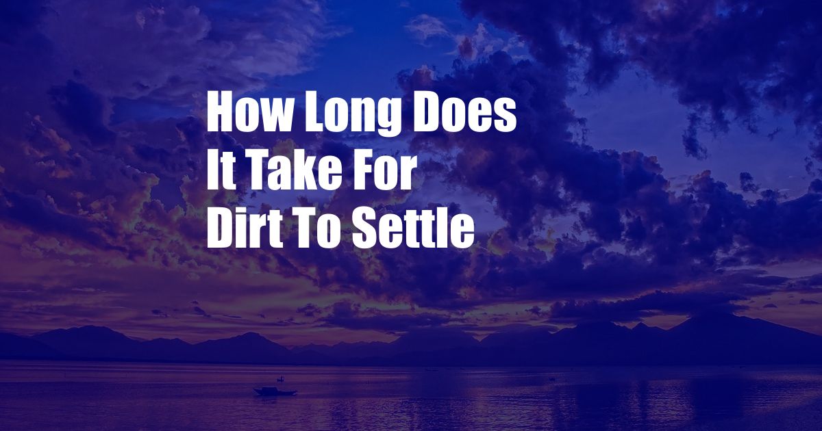 How Long Does It Take For Dirt To Settle