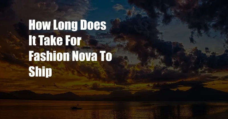 How Long Does It Take For Fashion Nova To Ship