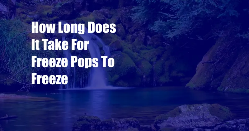 How Long Does It Take For Freeze Pops To Freeze