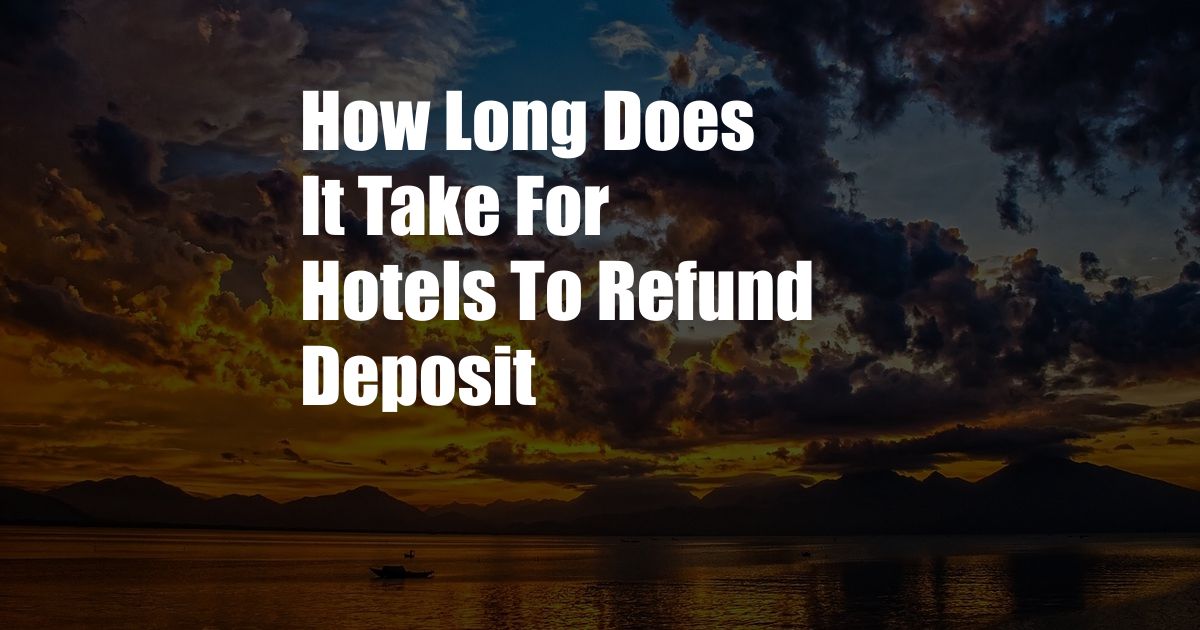 How Long Does It Take For Hotels To Refund Deposit