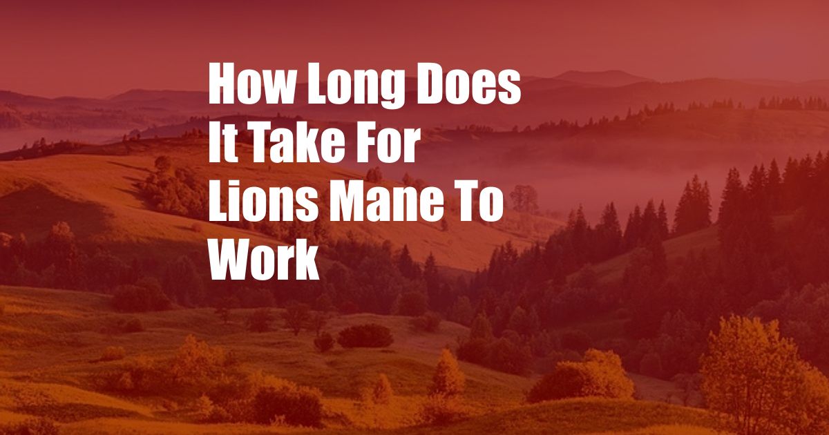 How Long Does It Take For Lions Mane To Work