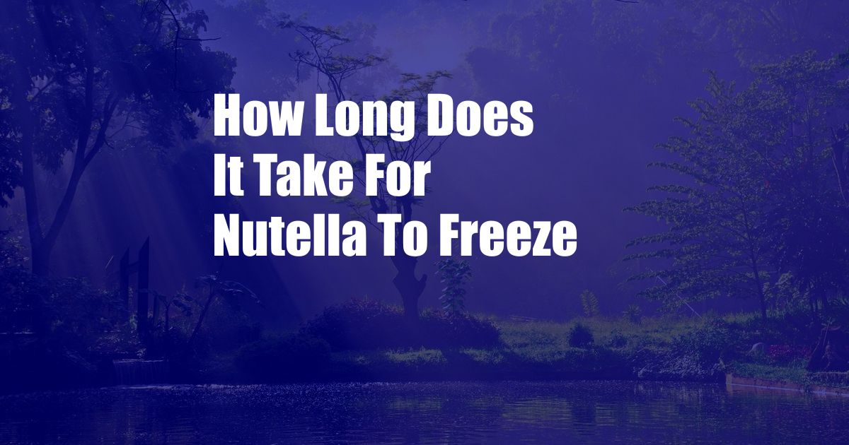 How Long Does It Take For Nutella To Freeze
