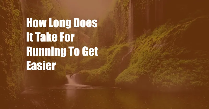 How Long Does It Take For Running To Get Easier
