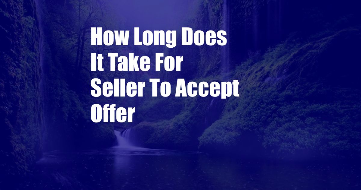 How Long Does It Take For Seller To Accept Offer