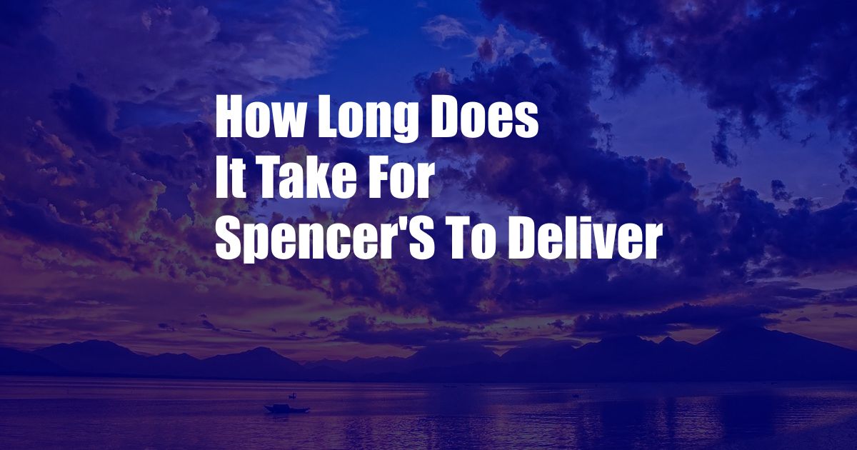 How Long Does It Take For Spencer'S To Deliver