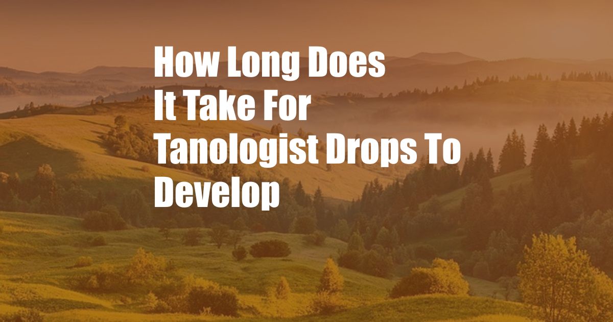 How Long Does It Take For Tanologist Drops To Develop