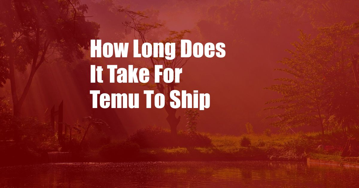 How Long Does It Take For Temu To Ship