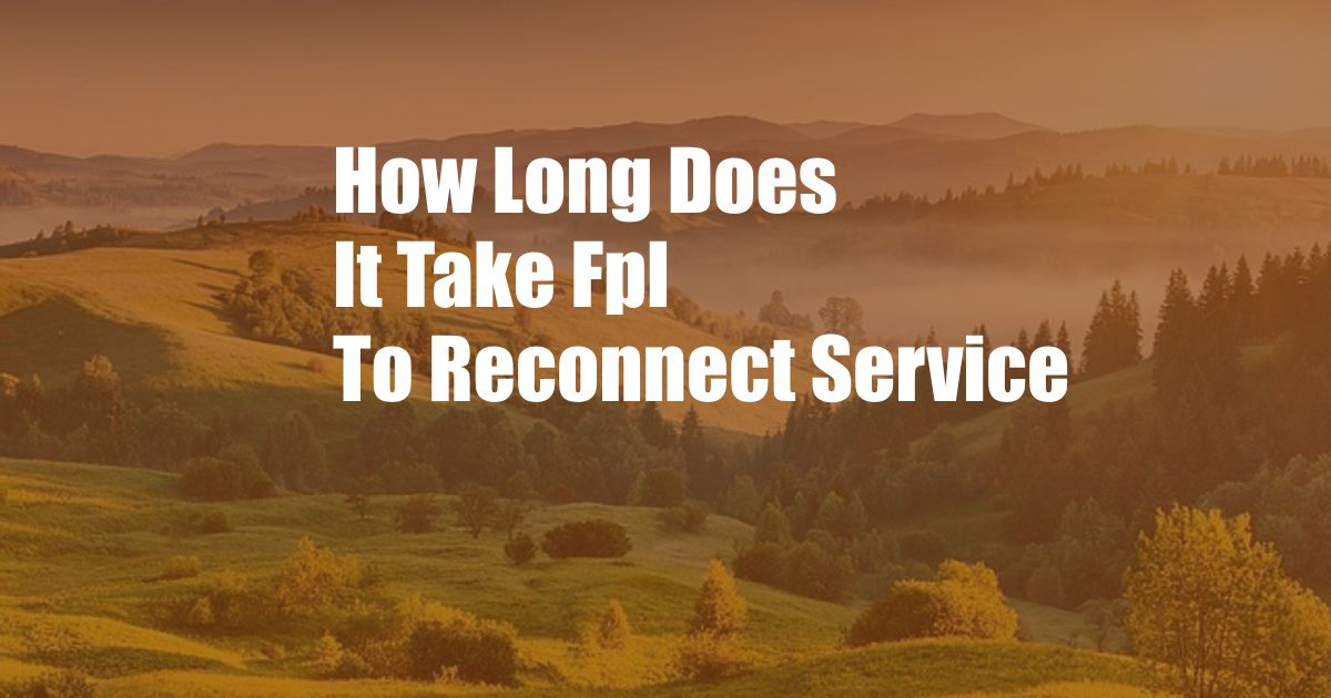 How Long Does It Take Fpl To Reconnect Service